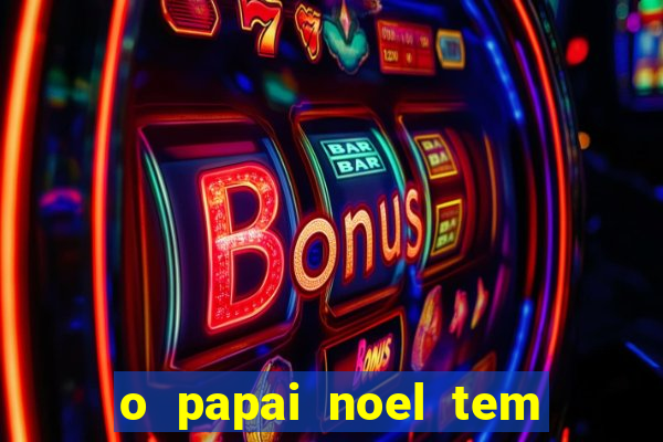 o papai noel tem quantos anos